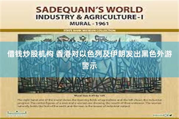借钱炒股机构 香港对以色列及伊朗发出黑色外游警示