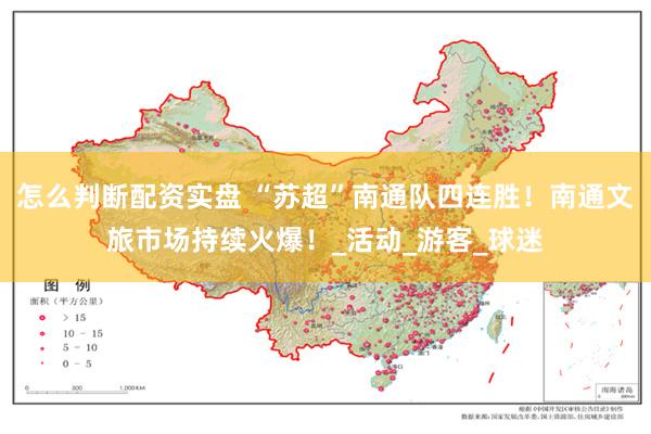 怎么判断配资实盘 “苏超”南通队四连胜！南通文旅市场持续火爆！_活动_游客_球迷
