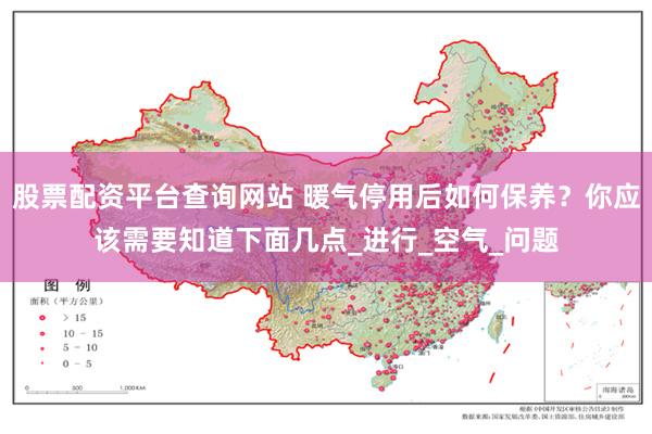 股票配资平台查询网站 暖气停用后如何保养？你应该需要知道下面几点_进行_空气_问题